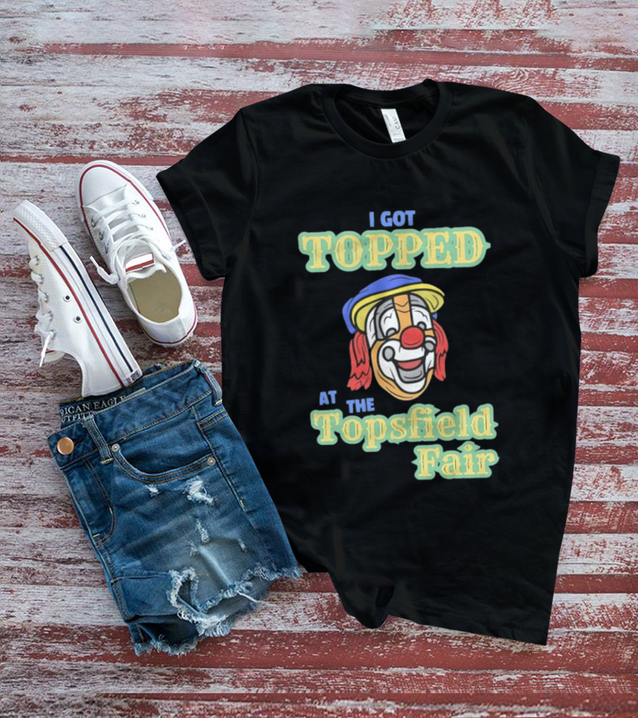 I Got Topped At The Topsfield Fair Clown T-Shirt