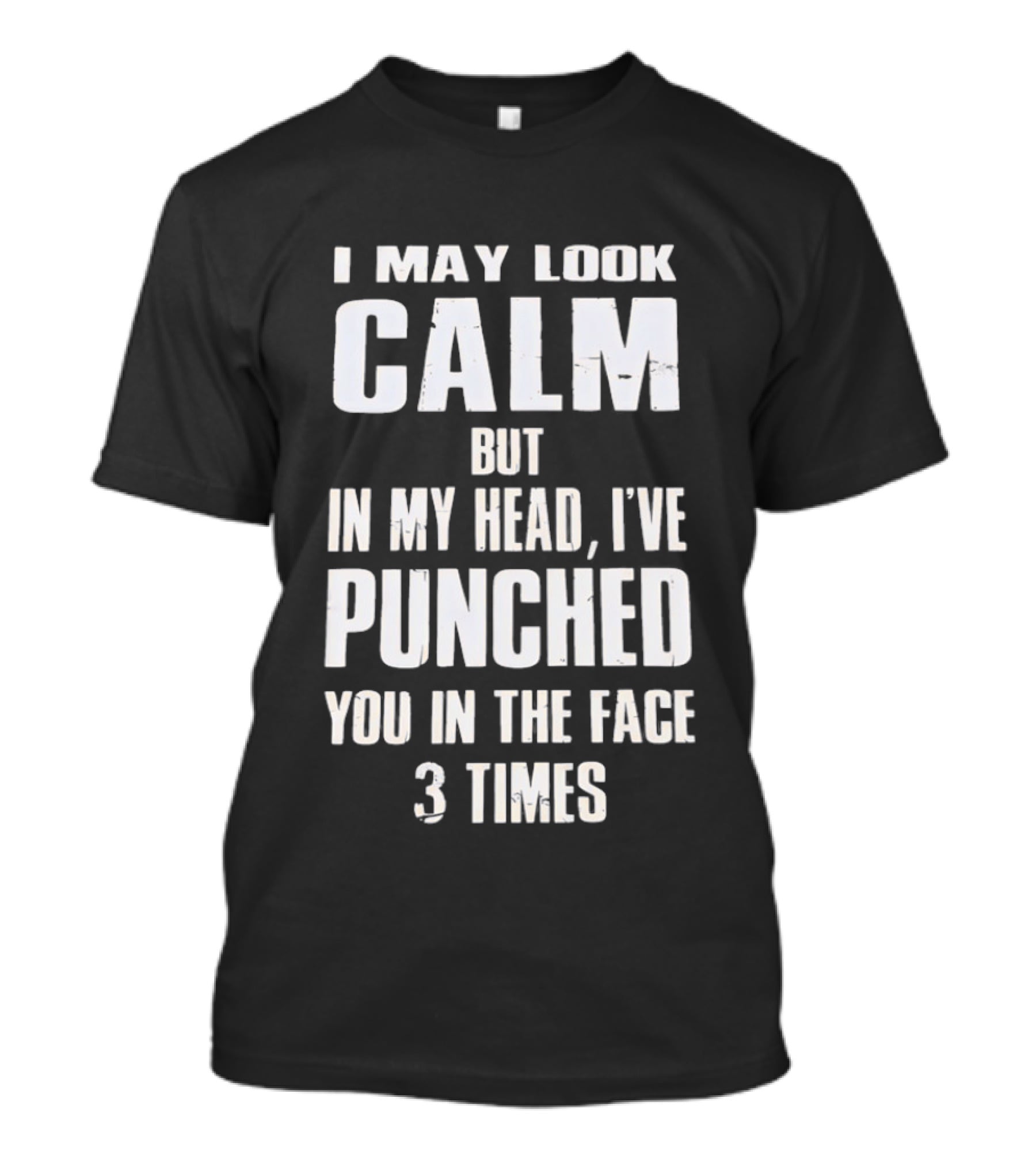 I May Look Calm But In My Head I've Punched You In The Face 3 Times T-Shirt