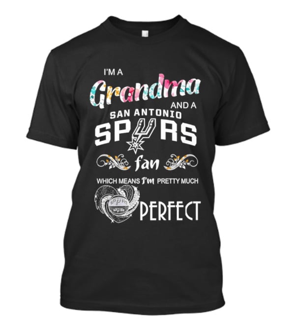 I'm A Grandma And A San Antonio Spurs Fan Which Means I'm Pretty Much Perfect T-Shirt