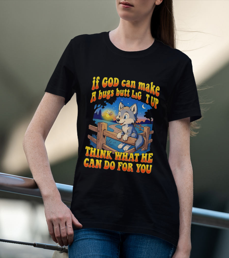 If God Can Make A Bugs Butt Light Up Think What He Can Do For You Cartoon Wolf Fence Firefly Scene T-Shirt