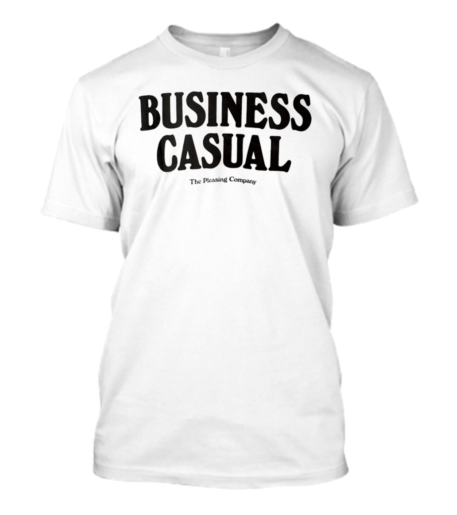 BUSINESS CASUAL The Pleasing Company T-Shirt