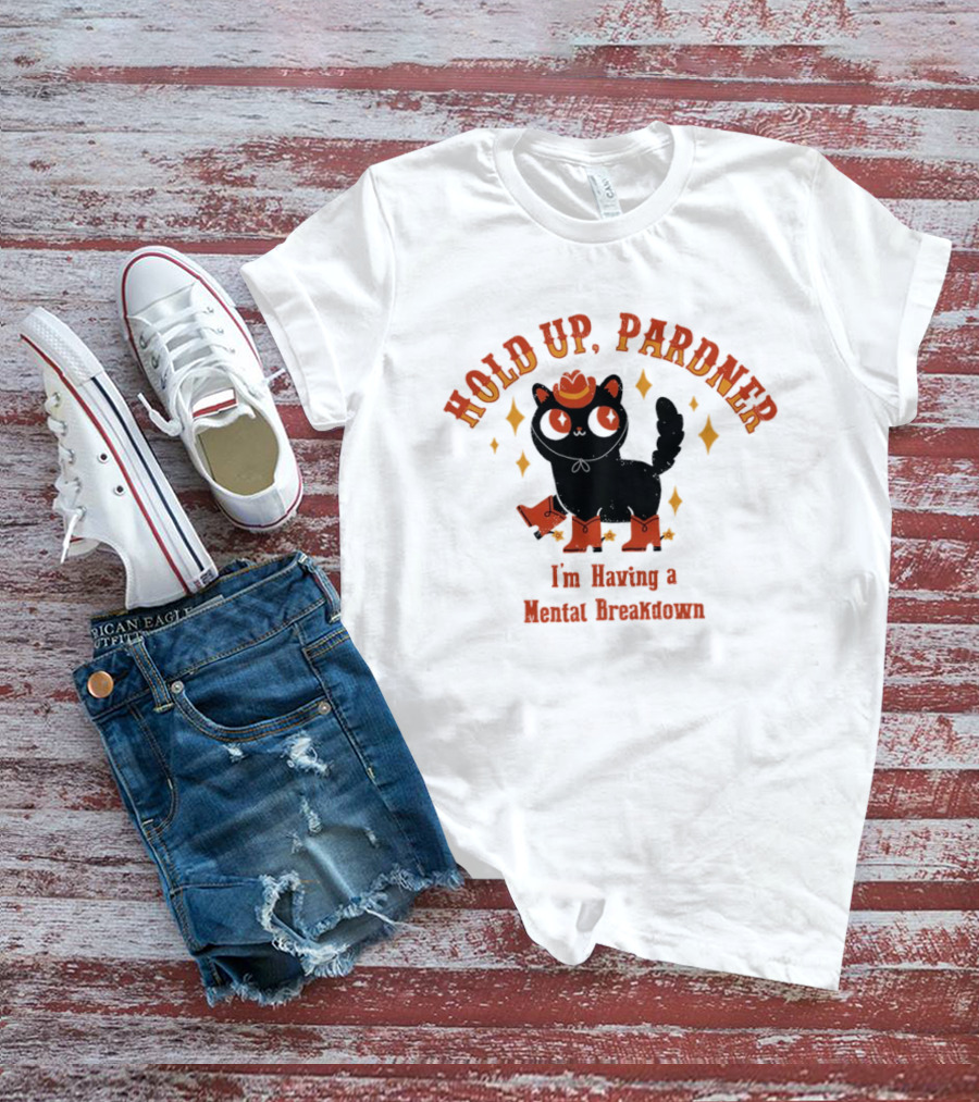 Hold Up Pardner Cat I'm Having A Mental Breakdown Cowboy Hat Boots T-Shirt