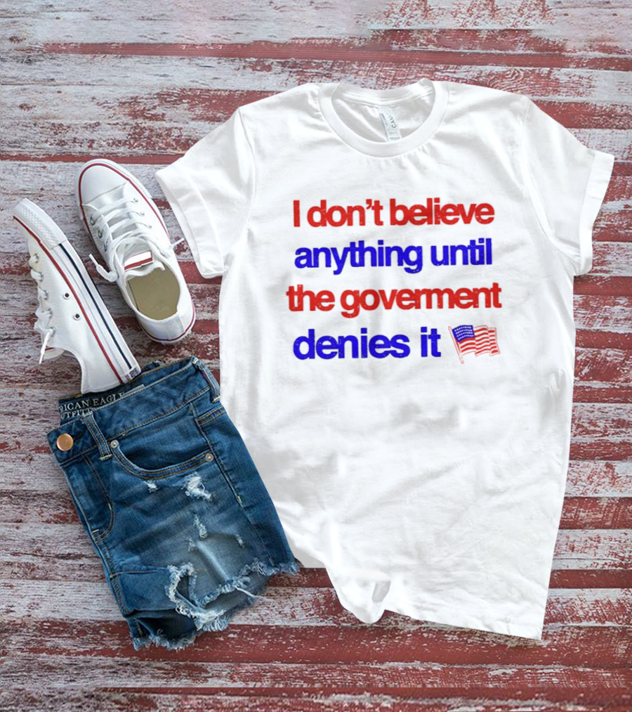 I Don't Believe Anything Until The Government Denies It Flag T-Shirt