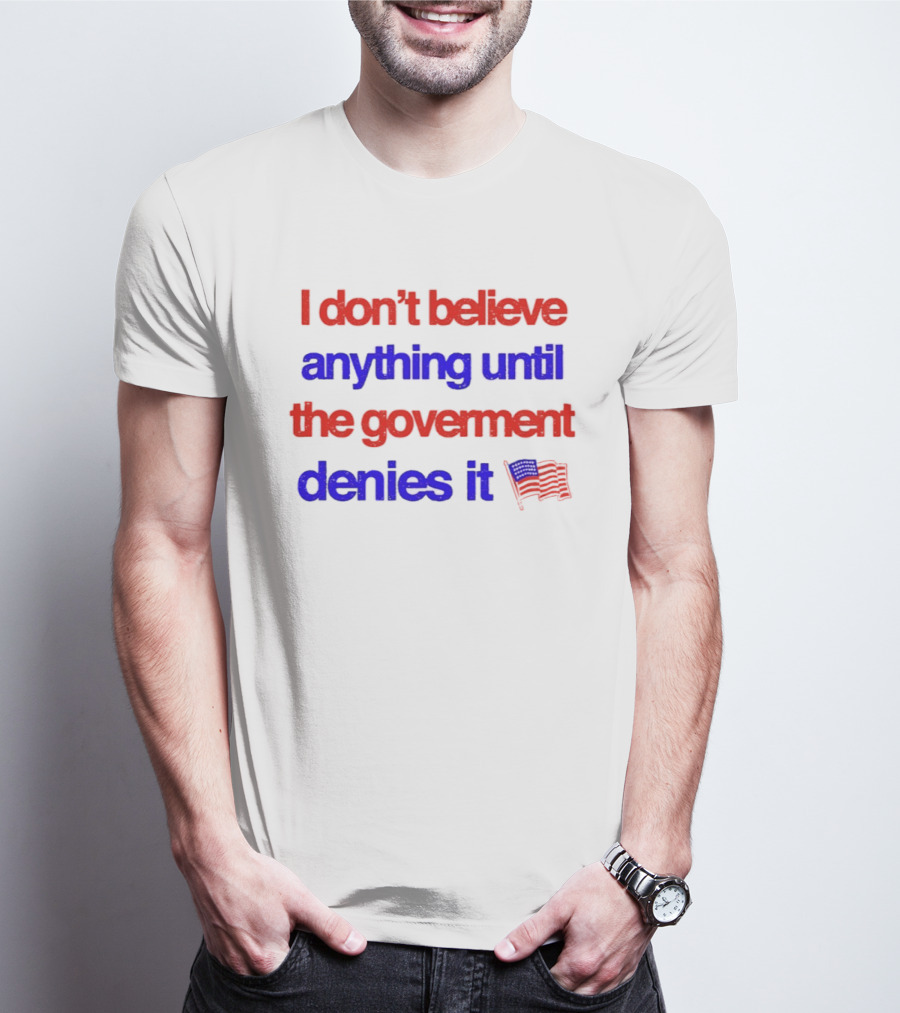 I Don't Believe Anything Until The Government Denies It Flag T-Shirt