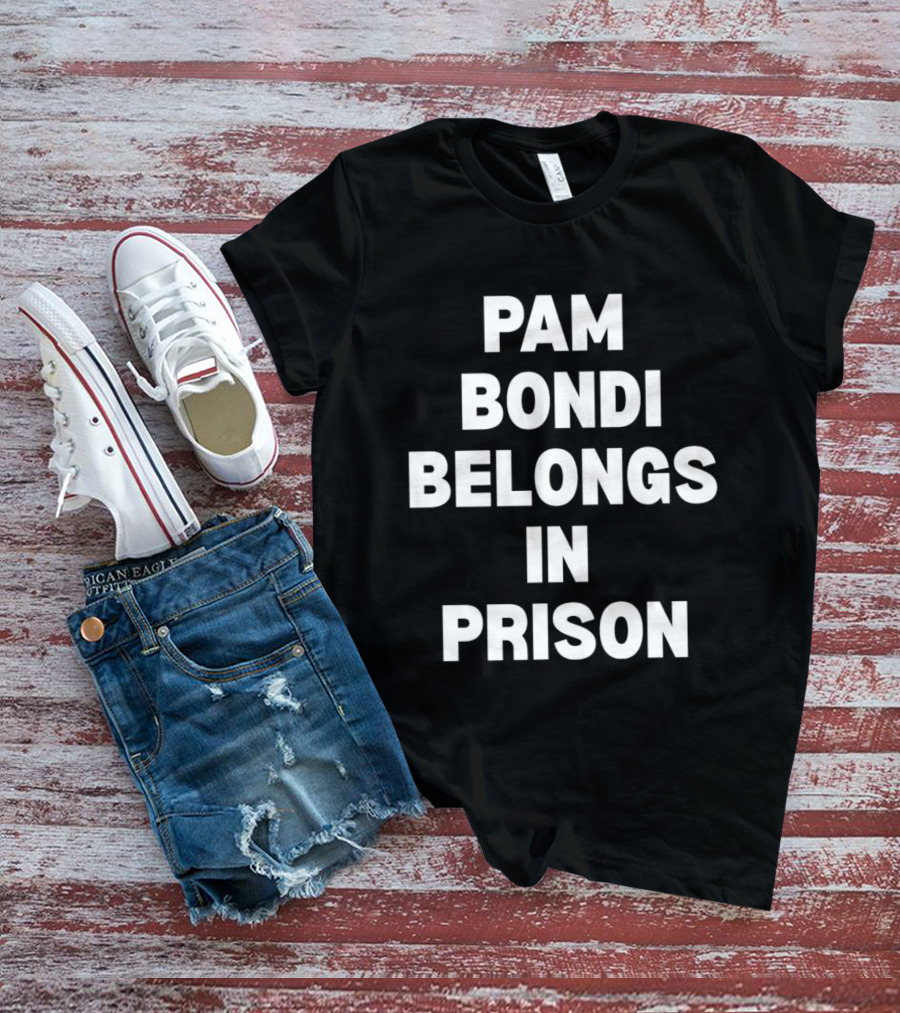 Pam Bondi Belongs In Prison T-Shirt