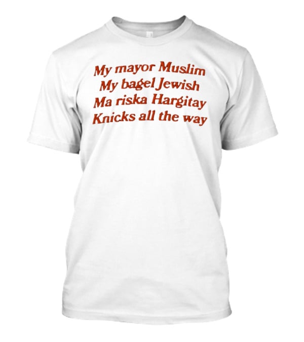 My Mayor Muslim My Bagel Jewish Ma Riska Hargitay Knicks All The Way T-Shirt
