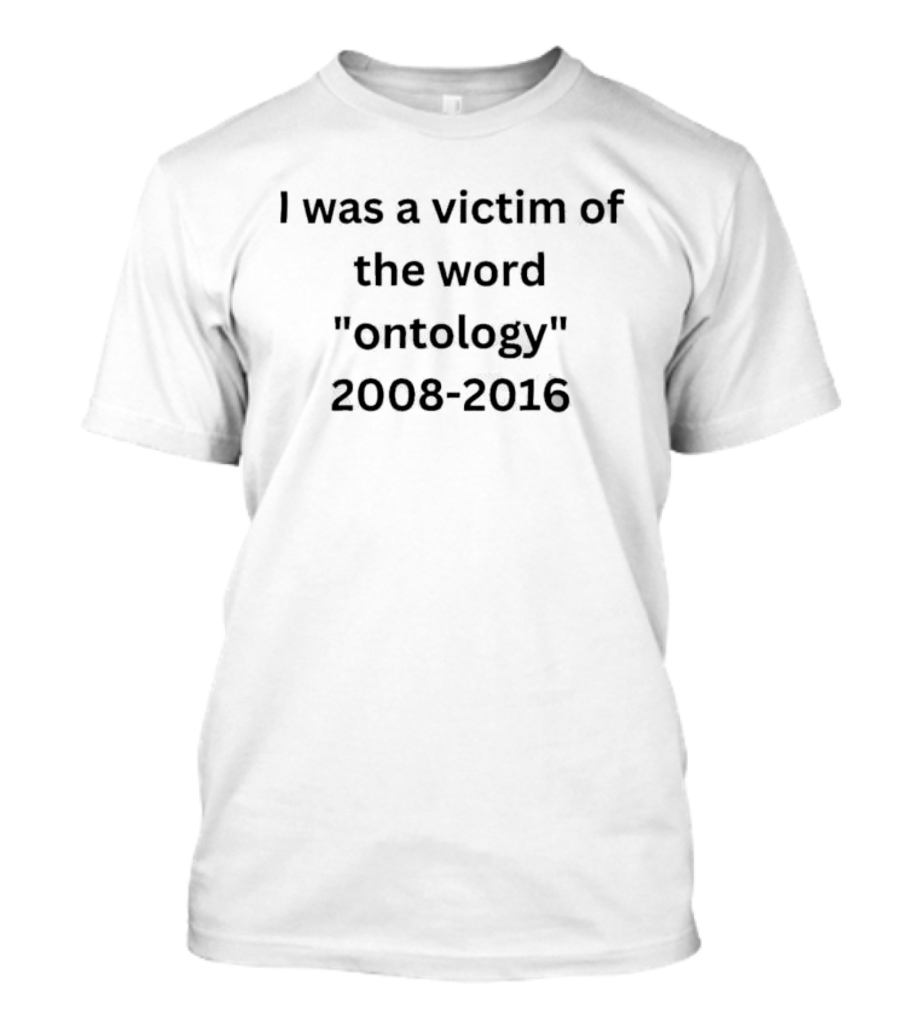 I Was A Victim Of The Word Ontology 2008 2016 T-Shirt