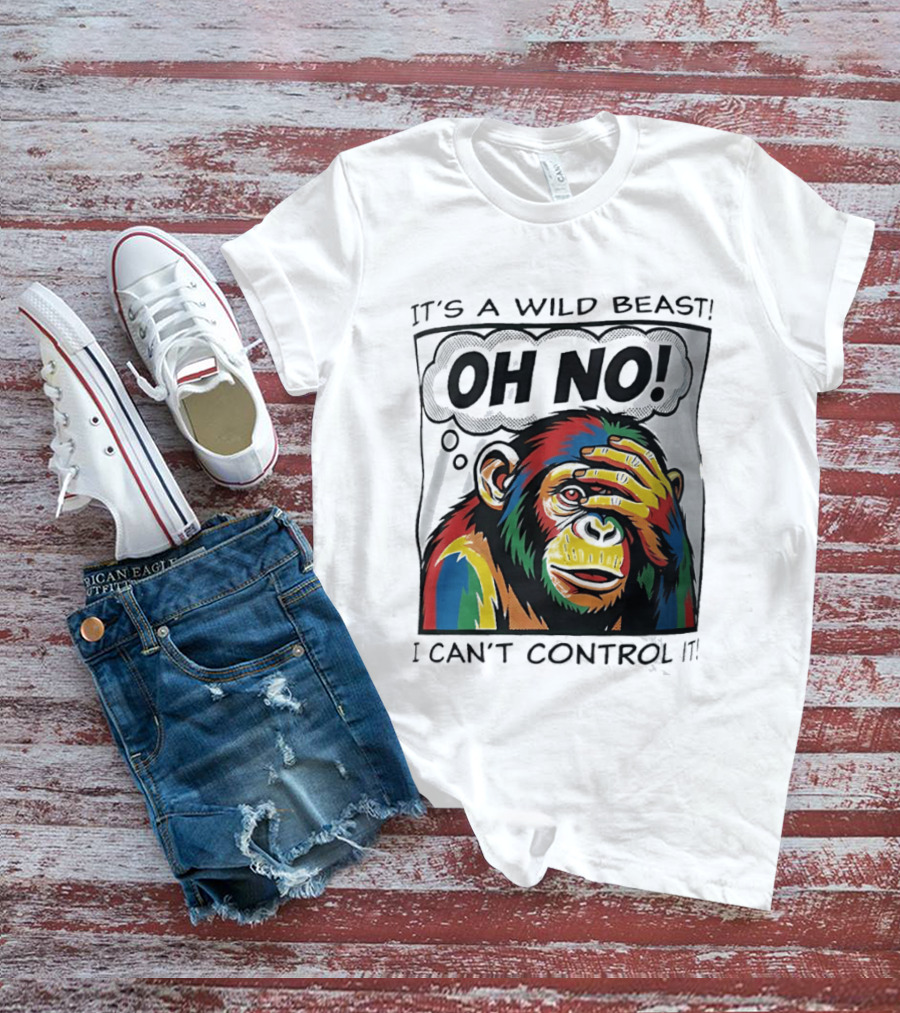 It's A Wild Beast Oh No I Can't Control It Chimpanzee Pop T-Shirt