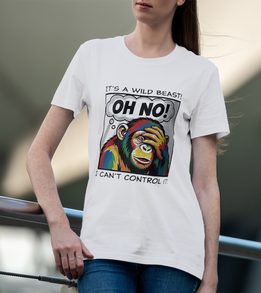 It's A Wild Beast Oh No I Can't Control It Chimpanzee Pop T-Shirt