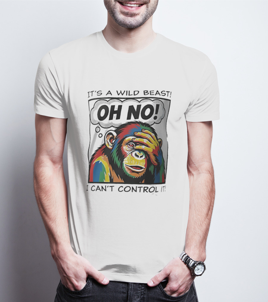 It's A Wild Beast Oh No I Can't Control It Chimpanzee Pop T-Shirt