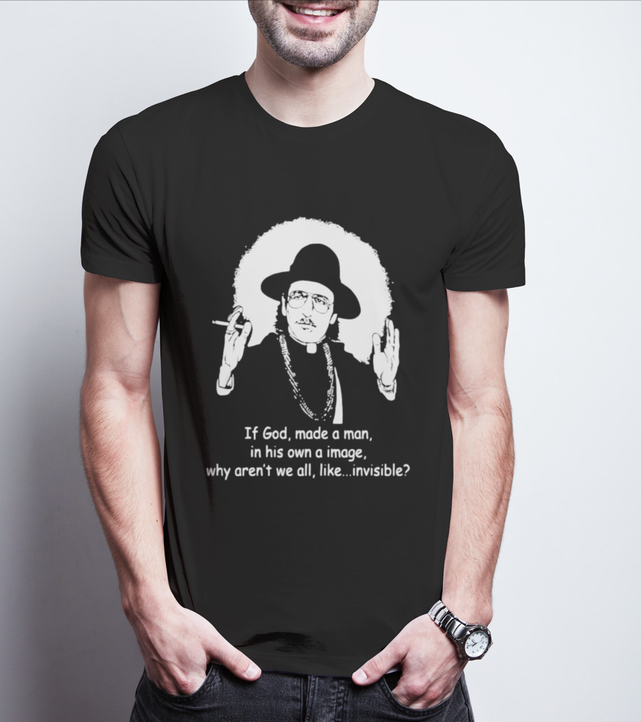 Father Guido Sarducci If God Made Man In His Own Image Why Aren't We All Invisible T-Shirt