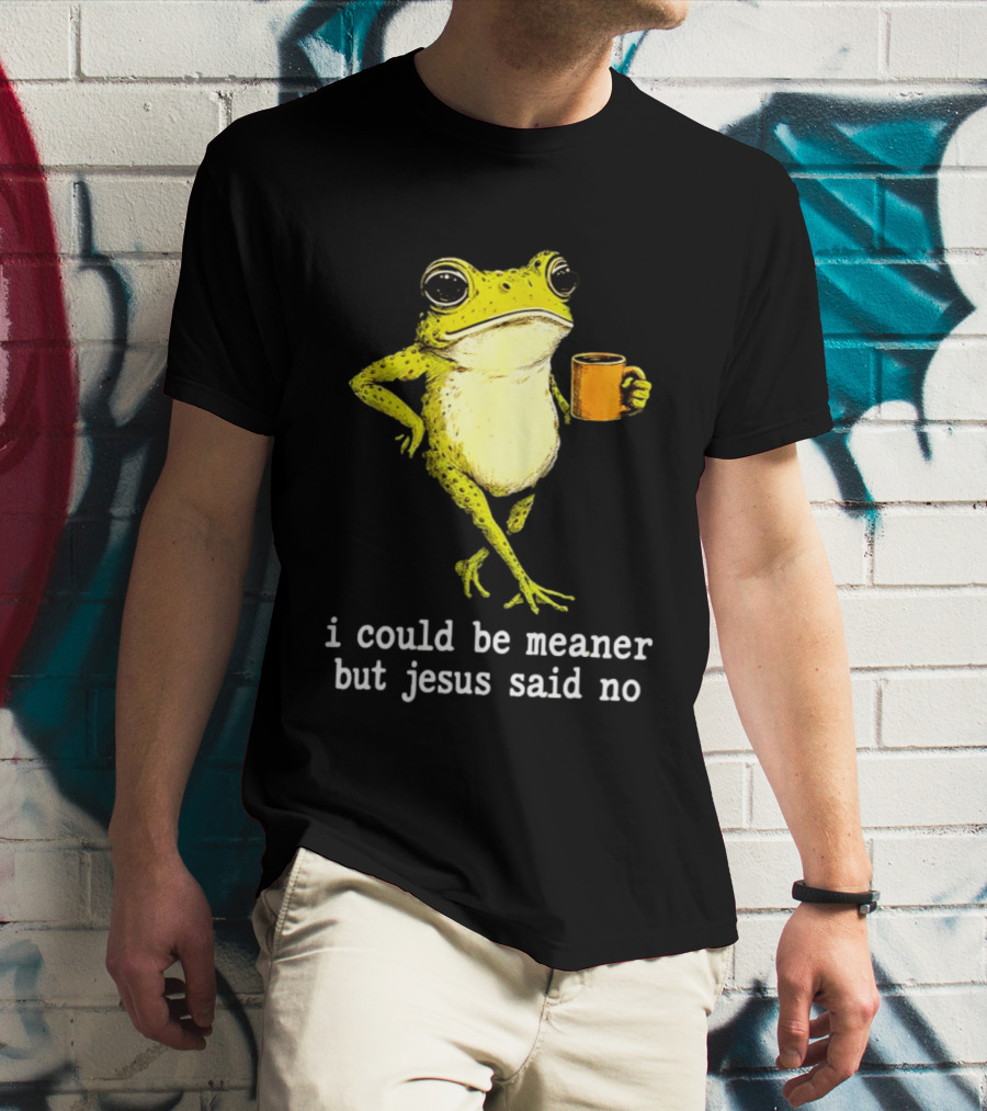 I Could Be Meaner Cartoon Frog With Coffee Jesus Said No T-Shirt