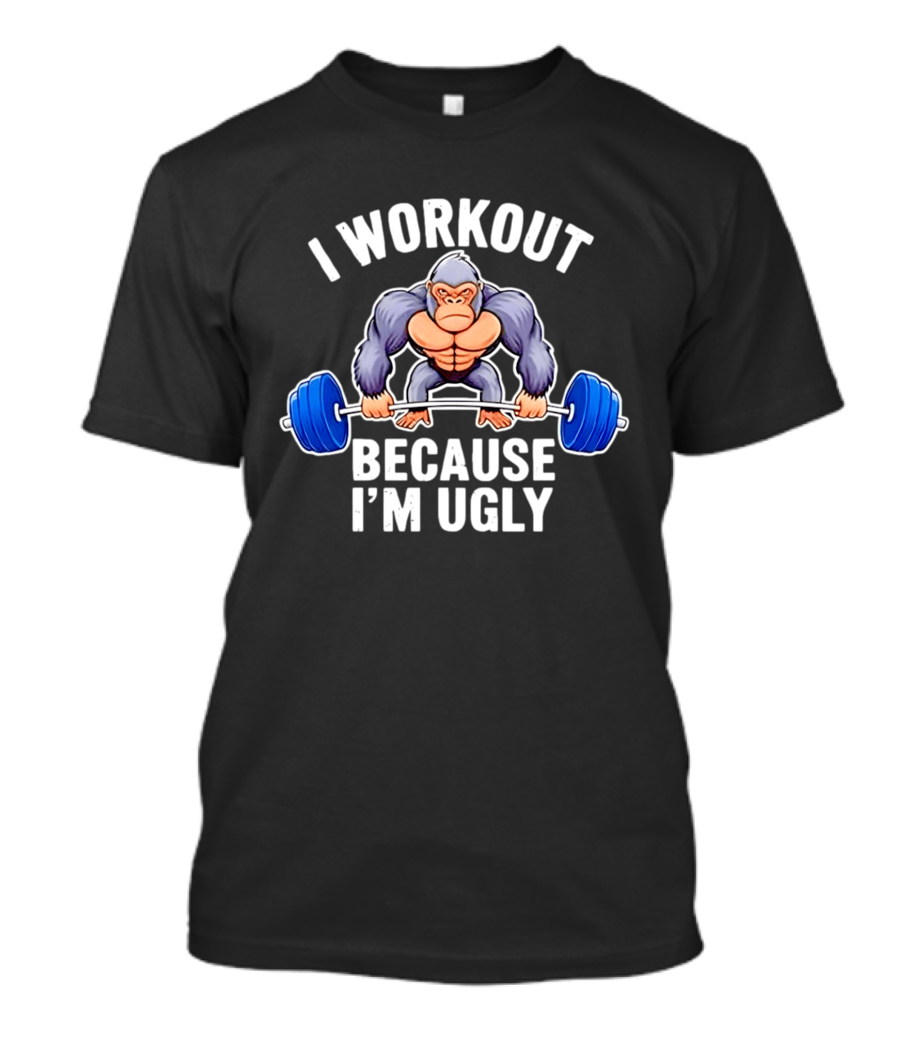 I Workout Because I'm Ugly Gorilla Lifting Barbell Fitness Humor T-Shirt