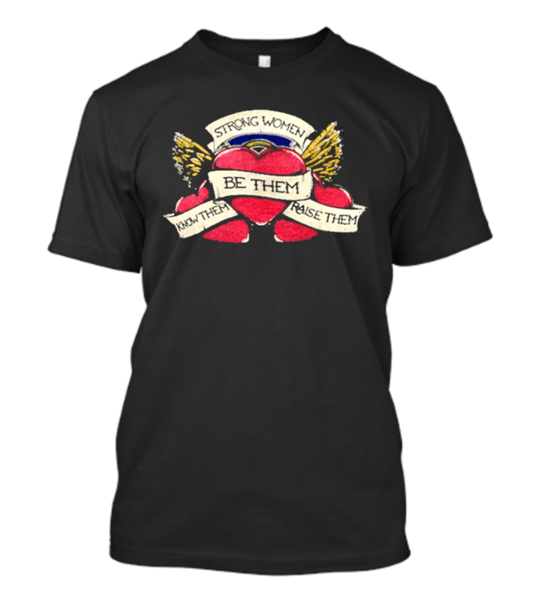Strong Women Be Them Know Them Raise Them Heart And Wings T-Shirt
