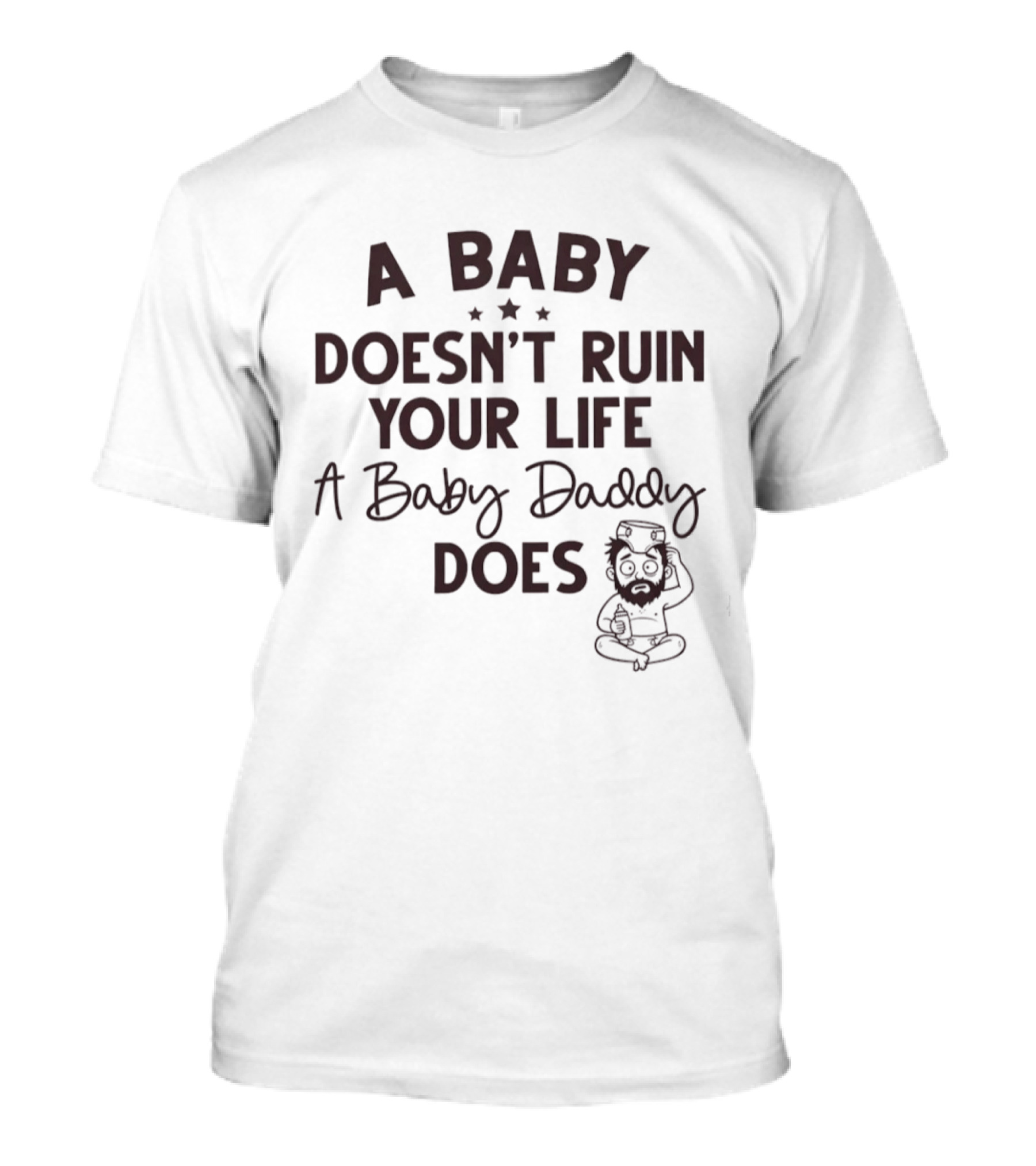 A Doesn’t Ruin Your Life A Baby Daddy Does T-Shirt