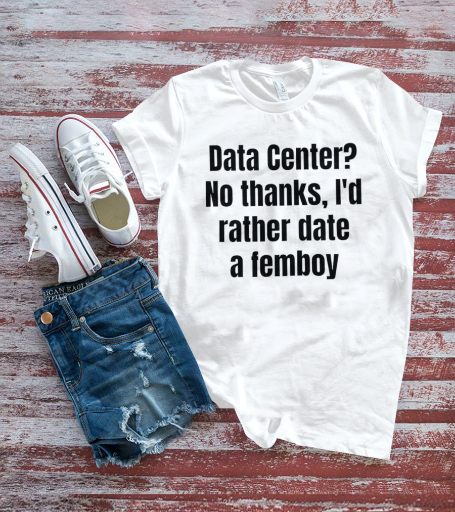 Data Center No Thanks I'd Rather Date A Femboy T-Shirt