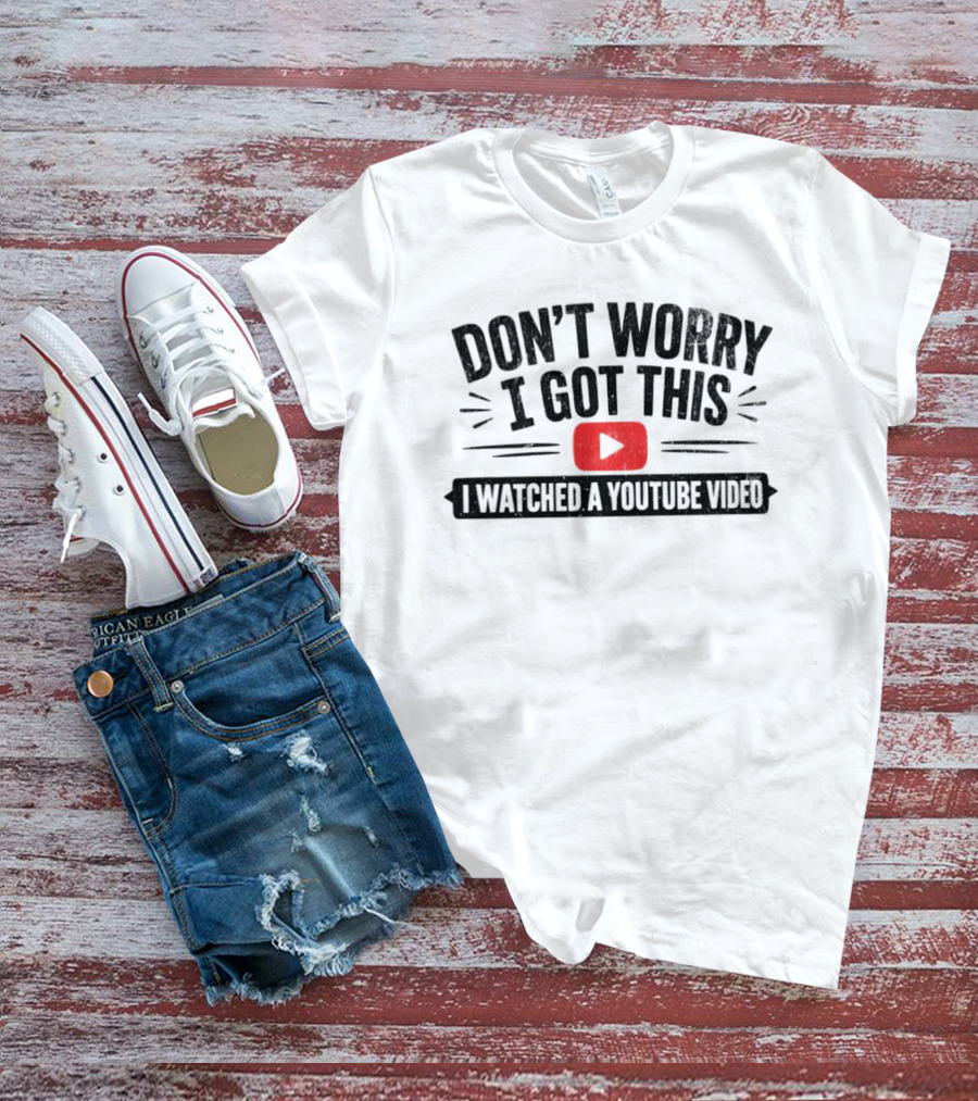 Don't Worry I Got This I Ed A YouTube Video T-Shirt