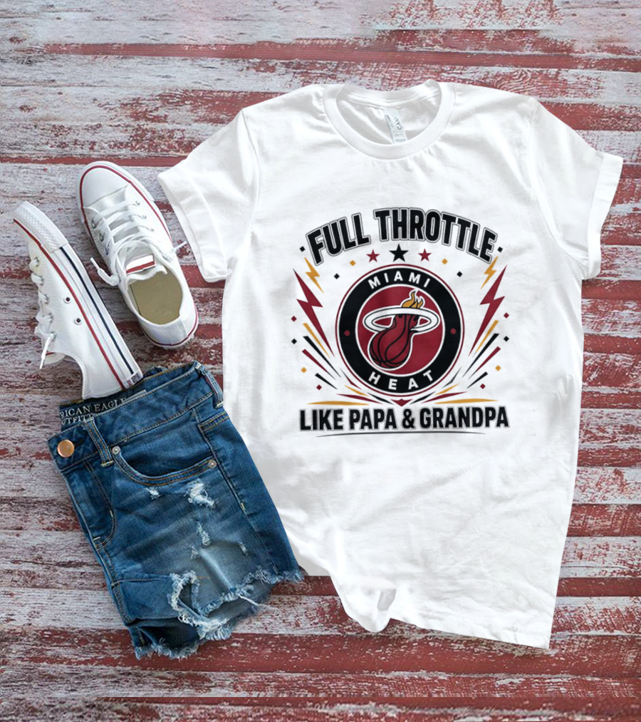 Miami Heat Full Throttle Like Papa And Grandpa T-Shirt