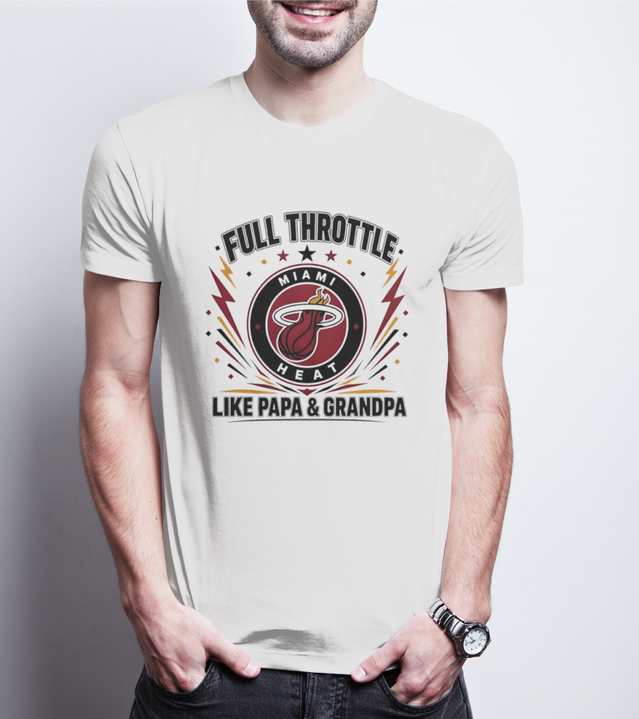 Miami Heat Full Throttle Like Papa And Grandpa T-Shirt