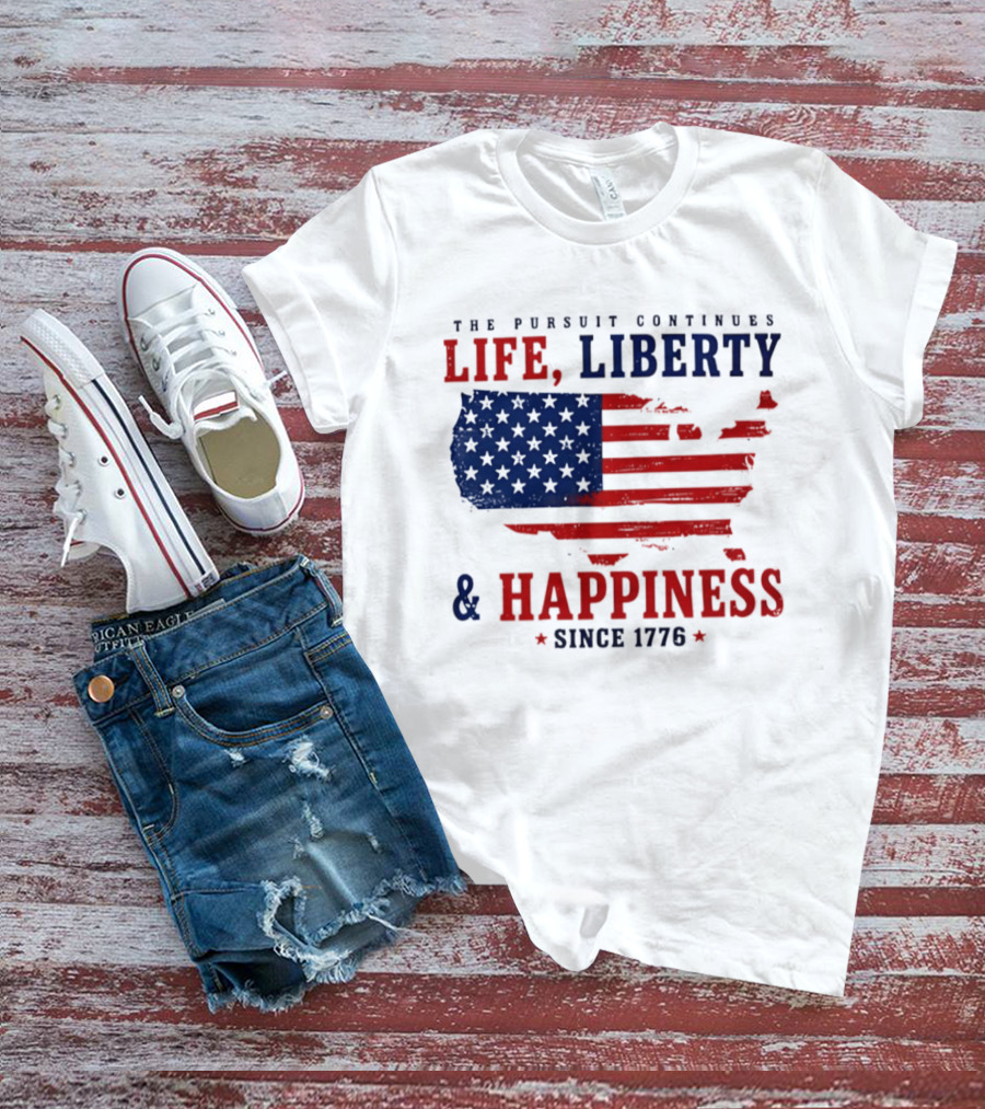 The Pursuit Continues Life Liberty And Happiness Since 1776 USA Flag T-Shirt