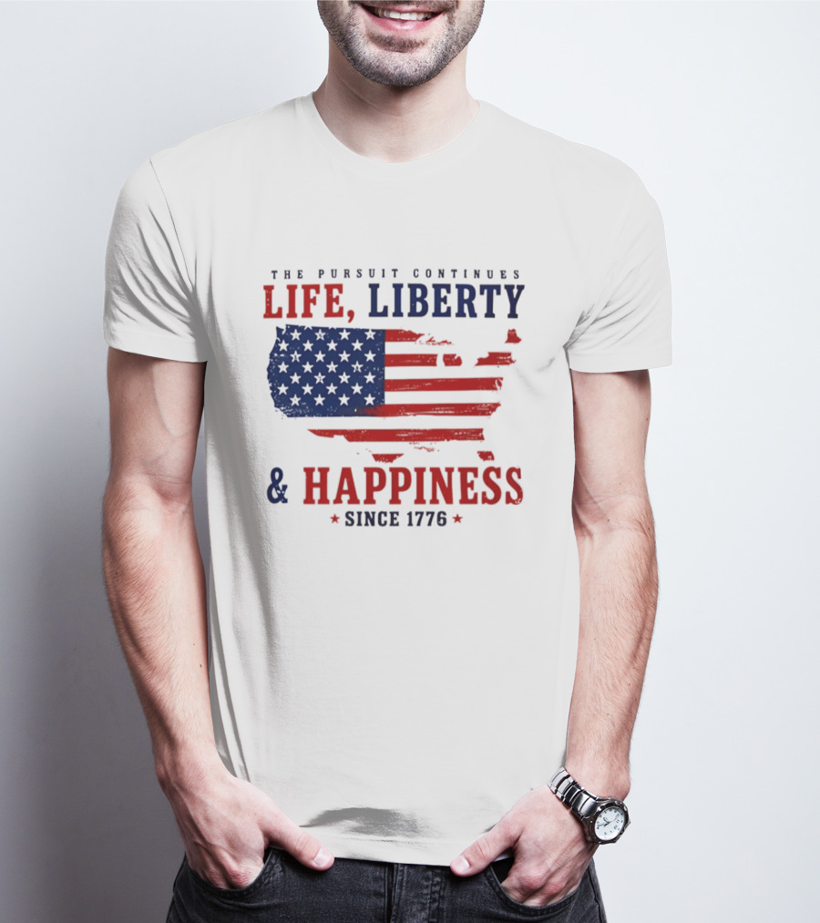 The Pursuit Continues Life Liberty And Happiness Since 1776 USA Flag T-Shirt