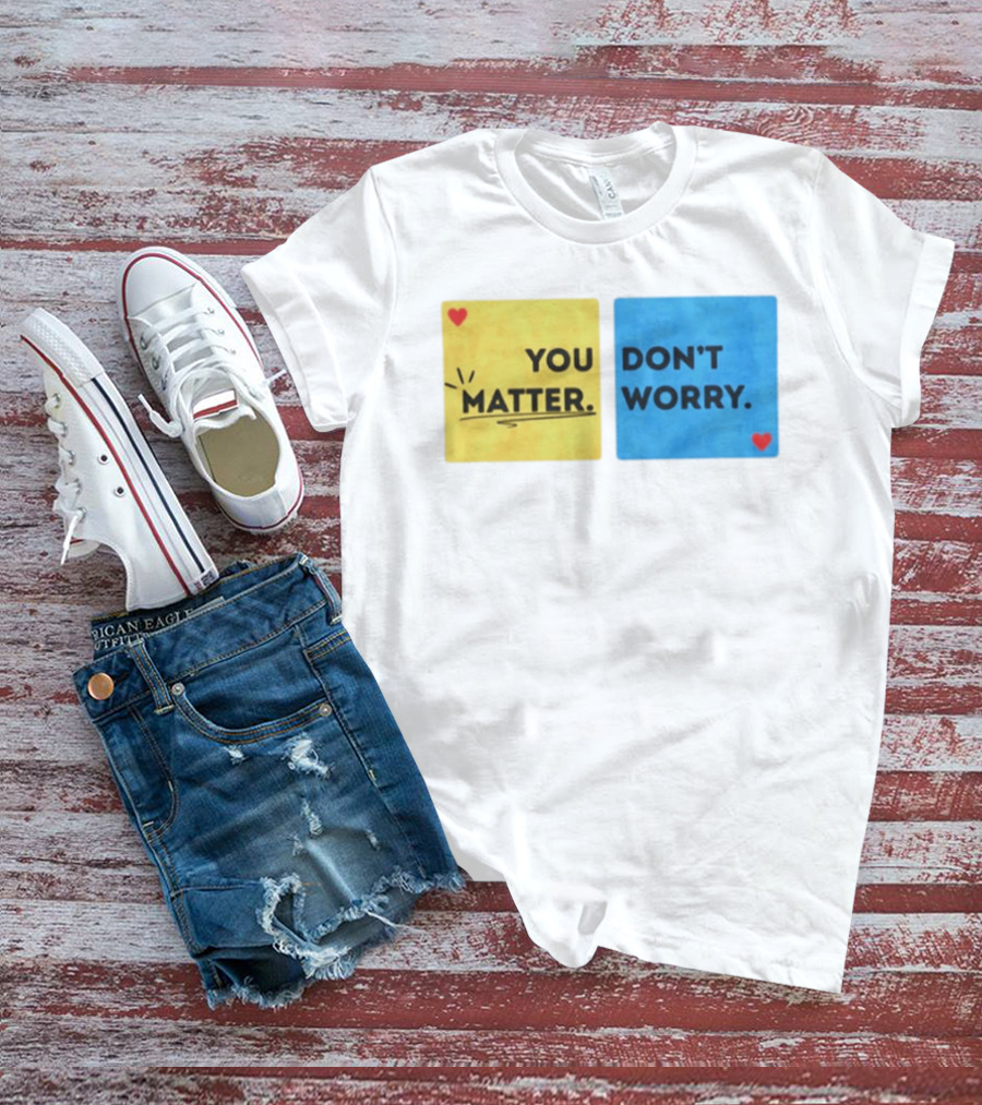 You Matter Don't Worry Positive Message Hearts Yellow Blue T-Shirt
