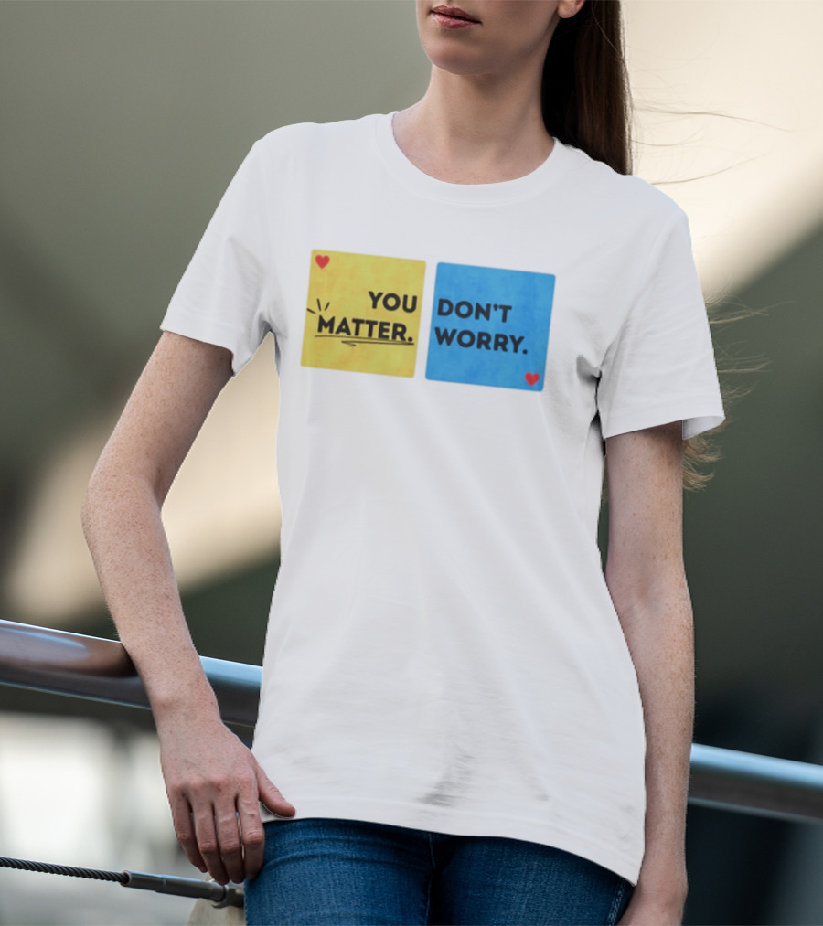 You Matter Don't Worry Positive Message Hearts Yellow Blue T-Shirt