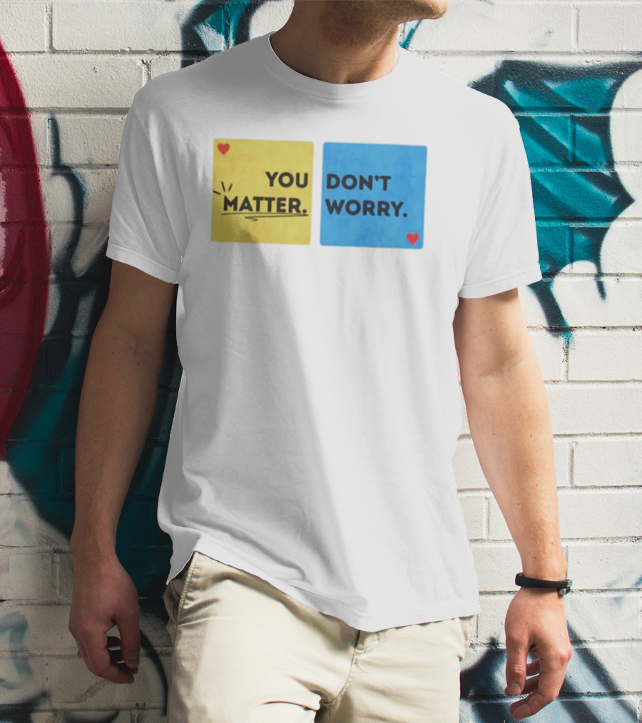 You Matter Don't Worry Positive Message Hearts Yellow Blue T-Shirt