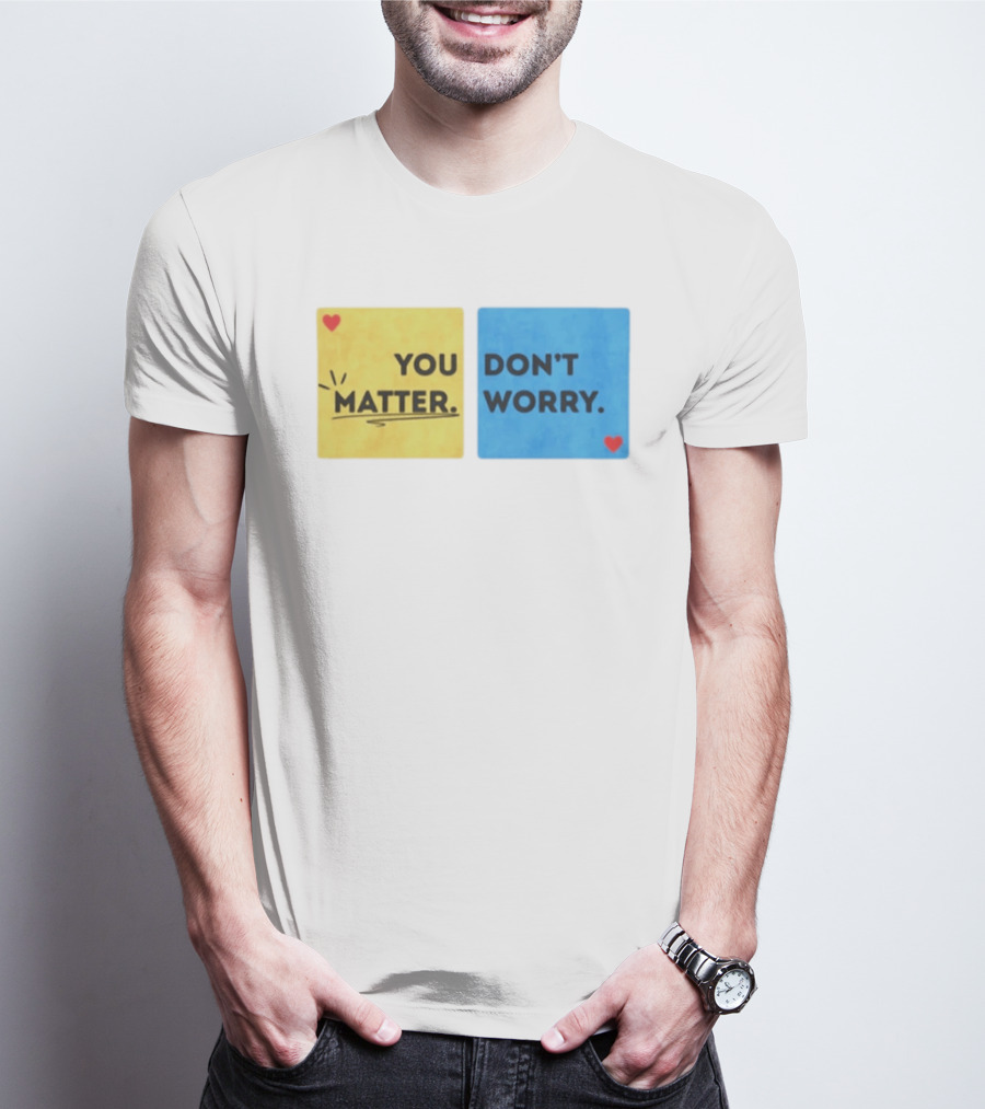 You Matter Don't Worry Positive Message Hearts Yellow Blue T-Shirt