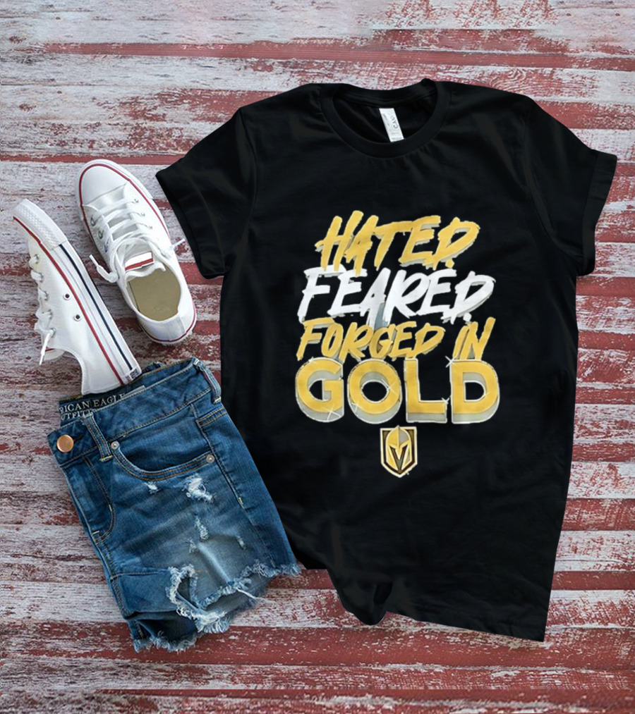 Vegas Golden Knights Hated Feared Forged In Gold T-Shirt