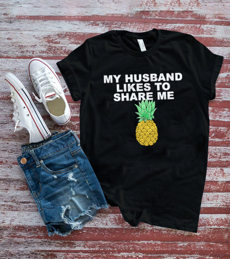 My Husband Likes To Share Me Pineapple T-Shirt