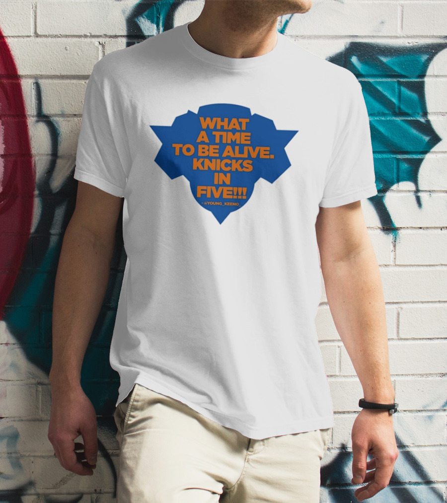 What A Time To Be Alive Knicks In Five Young Keeno T-Shirt