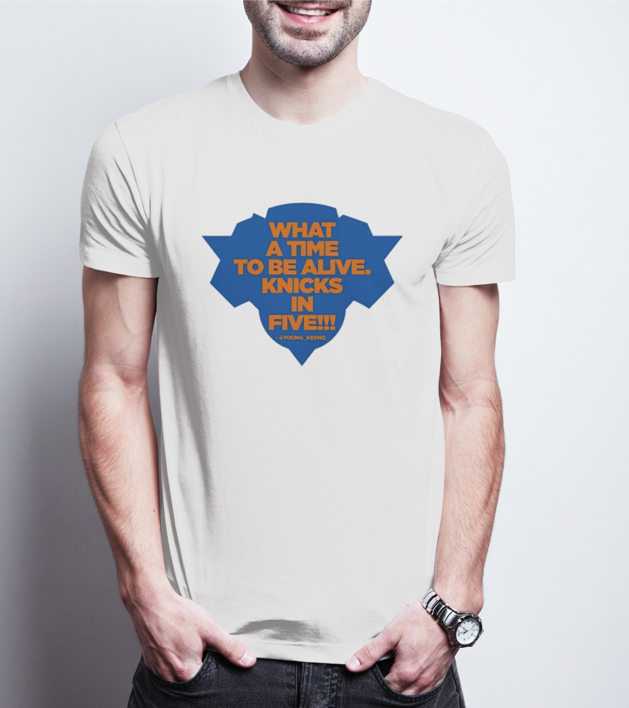 What A Time To Be Alive Knicks In Five Young Keeno T-Shirt