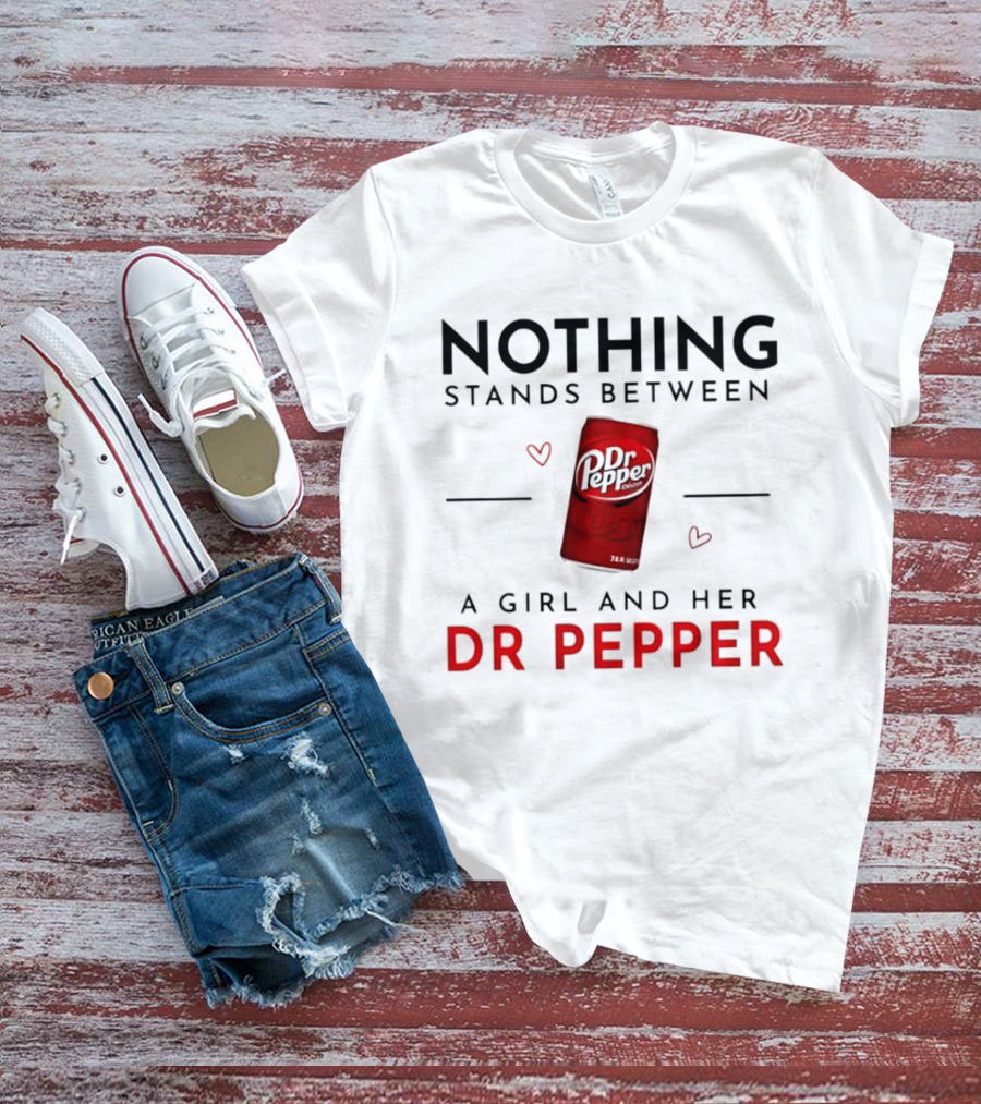 Nothing Stands Between A Girl And Her Dr Pepper Can With Hearts T-Shirt