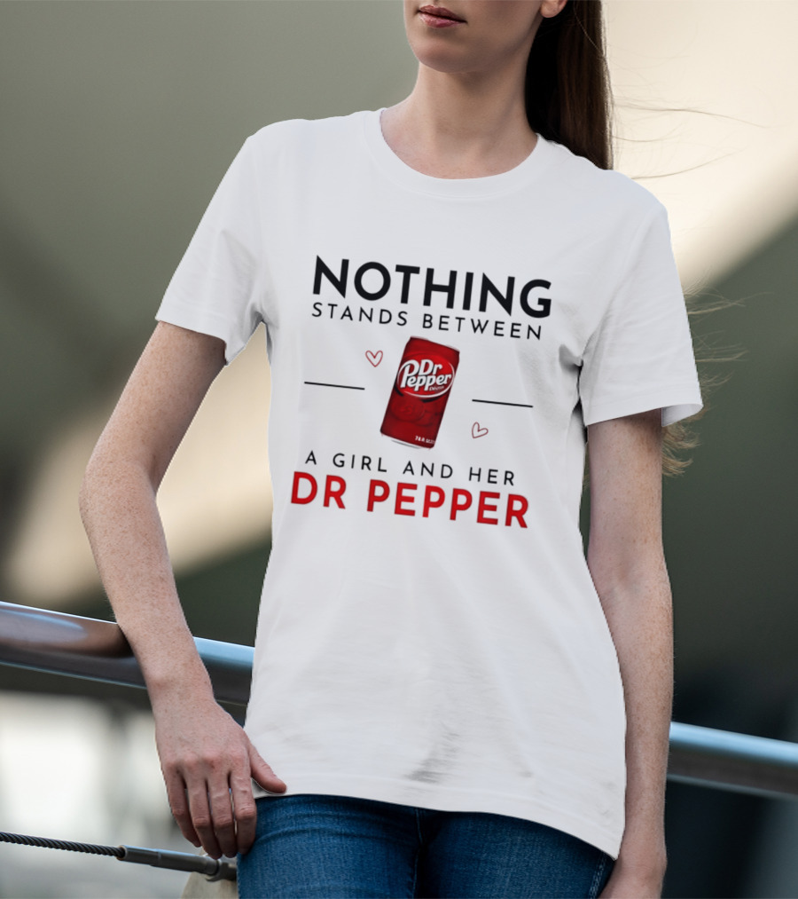 Nothing Stands Between A Girl And Her Dr Pepper Can With Hearts T-Shirt
