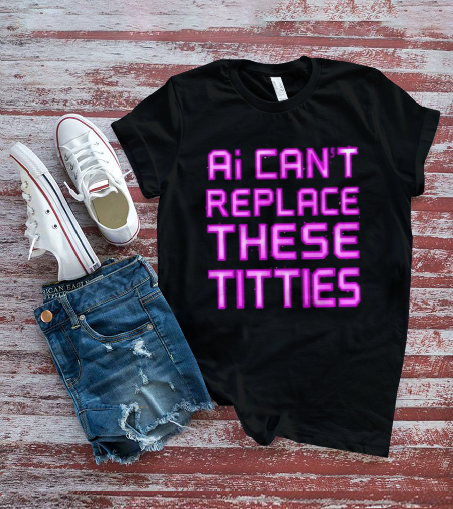 Ai Can't Replace These Titties Neon Pink Font T-Shirt