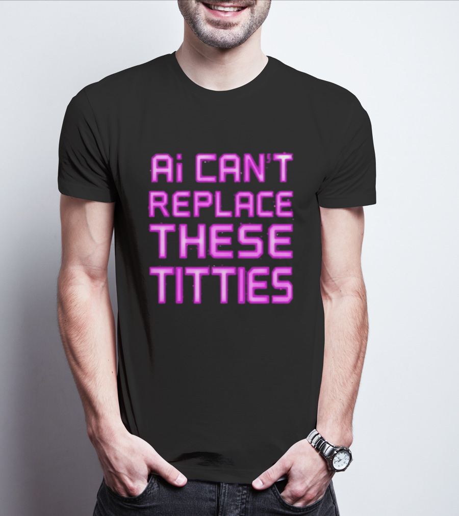 Ai Can't Replace These Titties Neon Pink Font T-Shirt