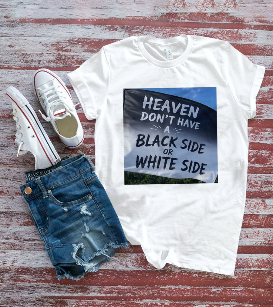 Heaven Don't Have A Black Side Or White Side Unity Message T-Shirt
