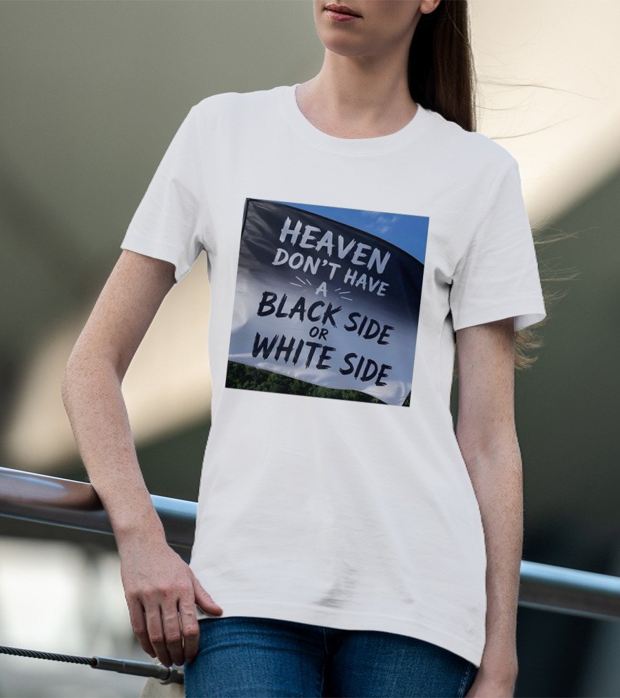 Heaven Don't Have A Black Side Or White Side Unity Message T-Shirt