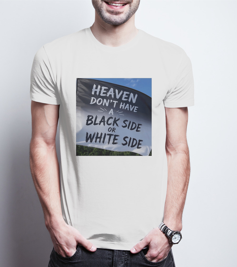 Heaven Don't Have A Black Side Or White Side Unity Message T-Shirt