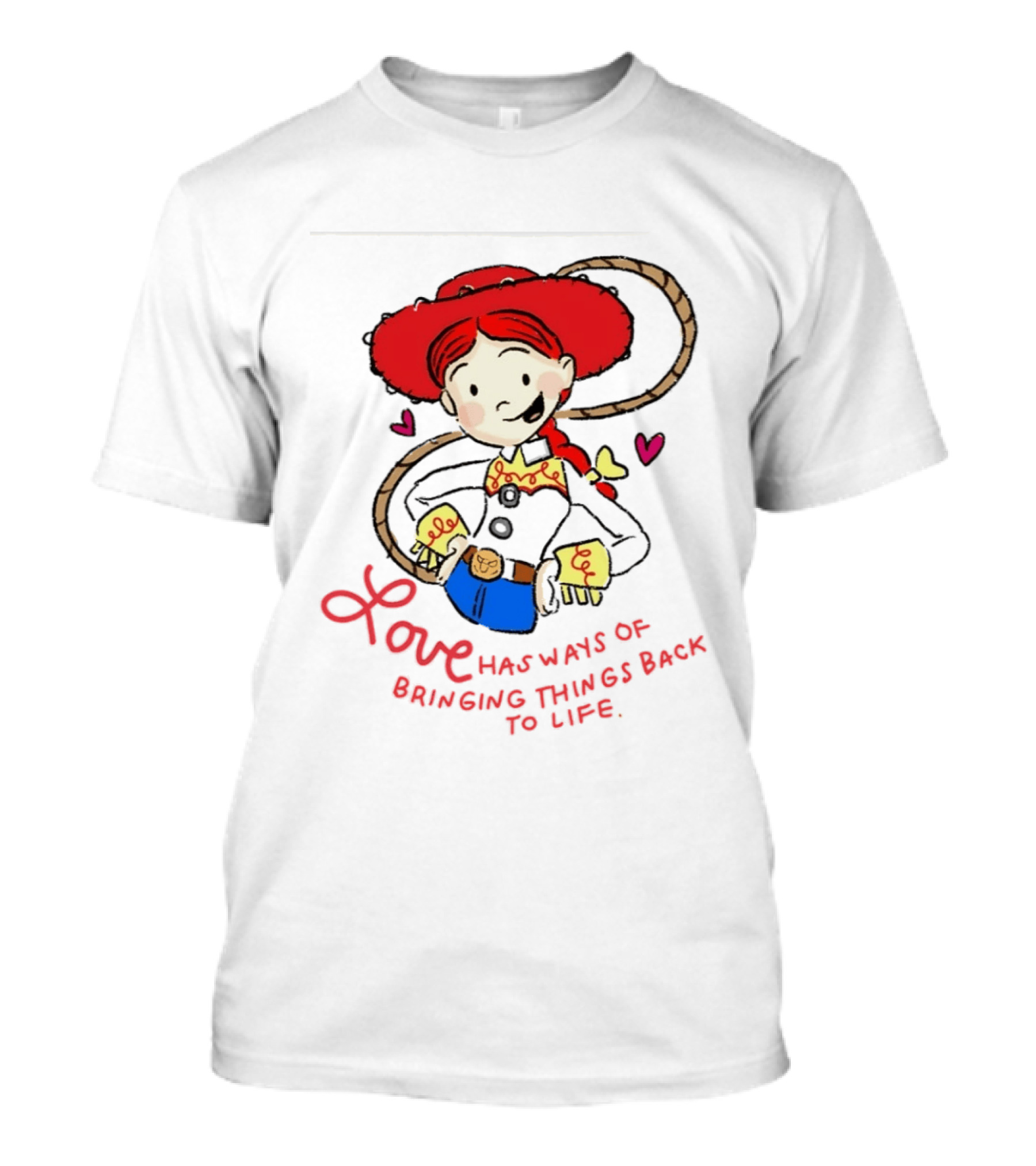 Jessie Toy Story Love Has Ways Of Bringing Things Back To Life T-Shirt