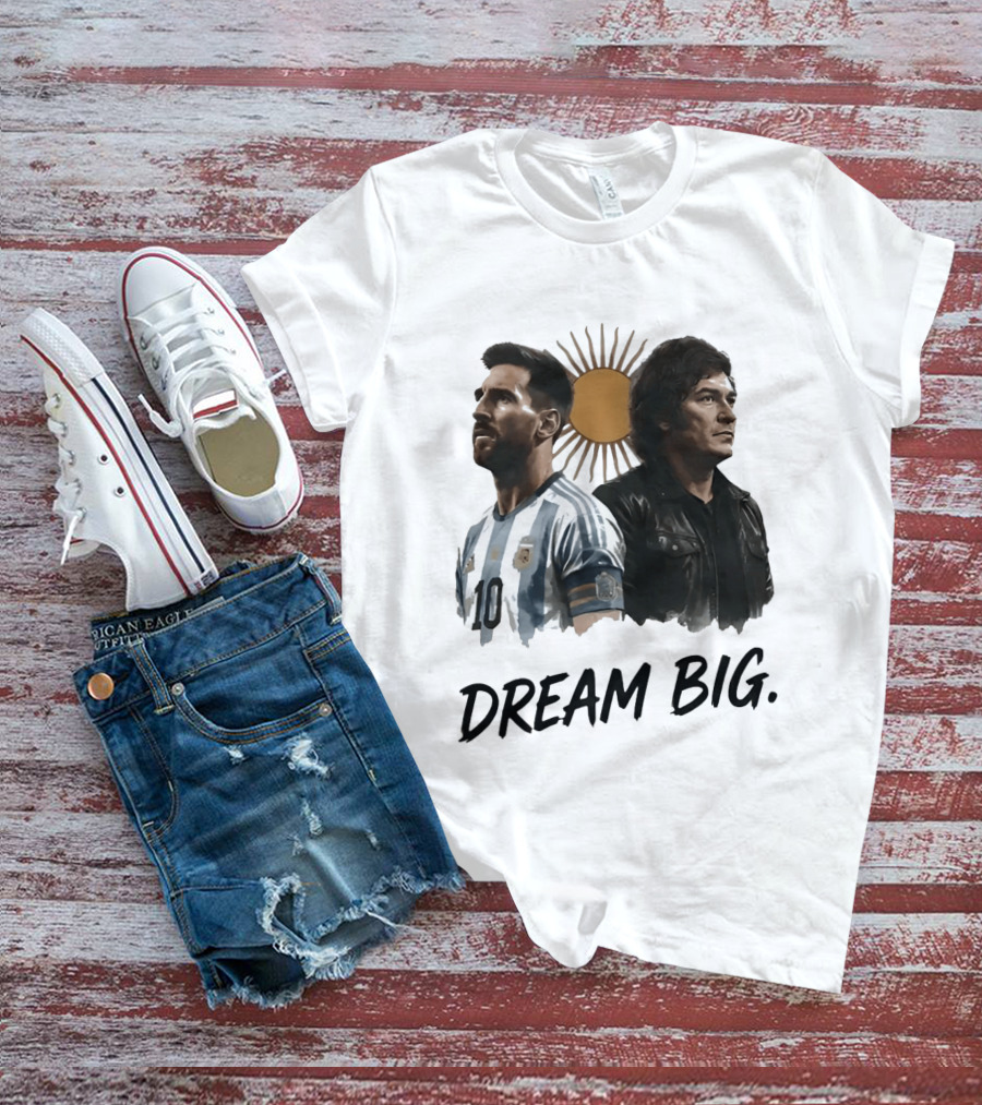 Lionel Messi Javier Milei Dream Big Argentina Sun T-Shirt