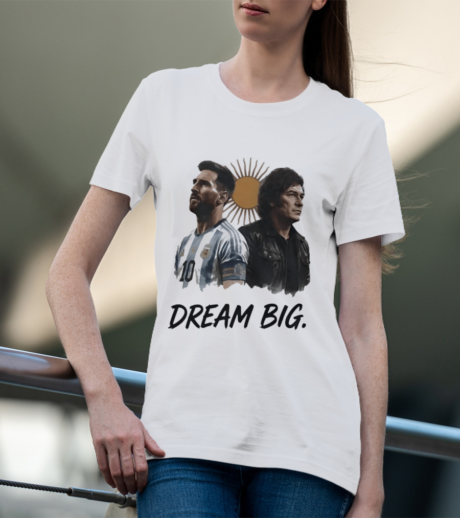 Lionel Messi Javier Milei Dream Big Argentina Sun T-Shirt