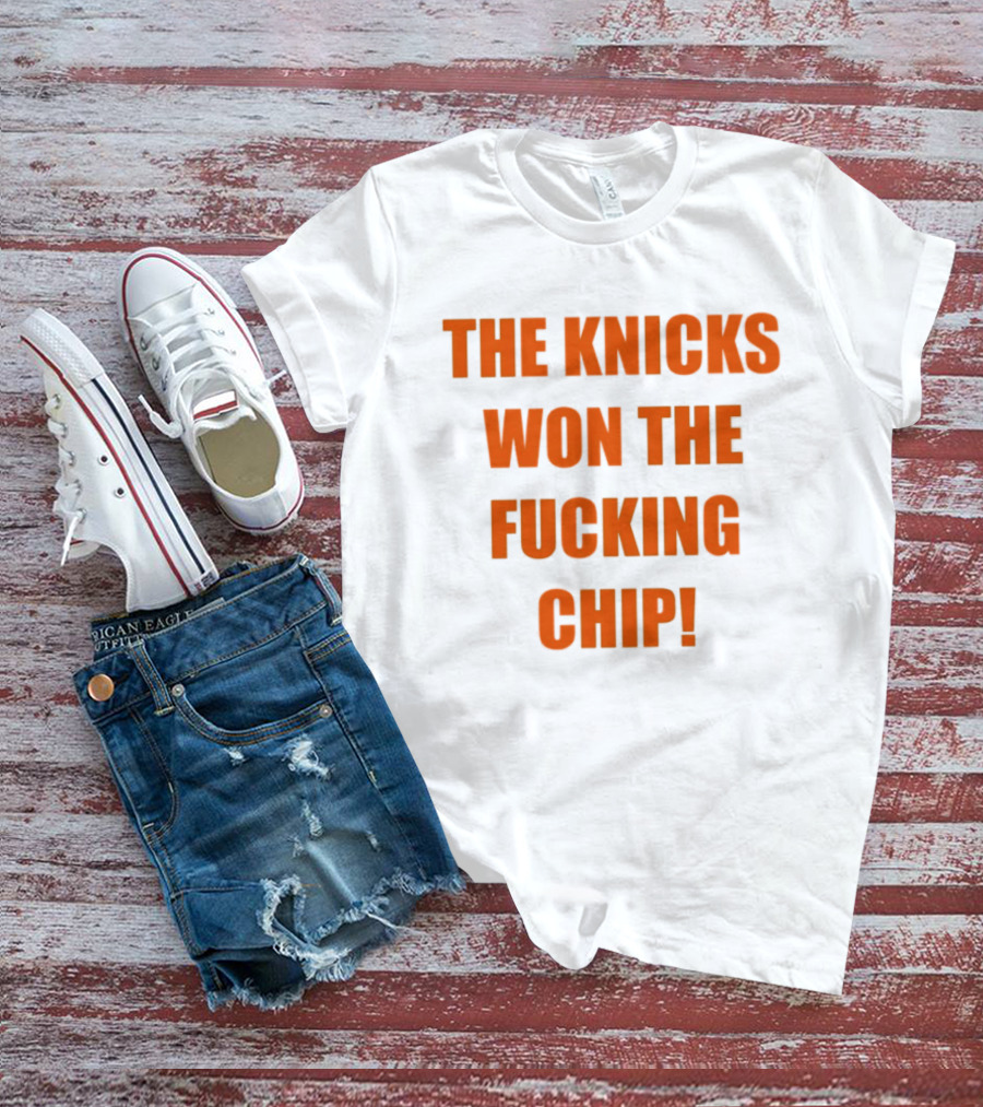 The Knicks Won The Fucking Chip T-Shirt