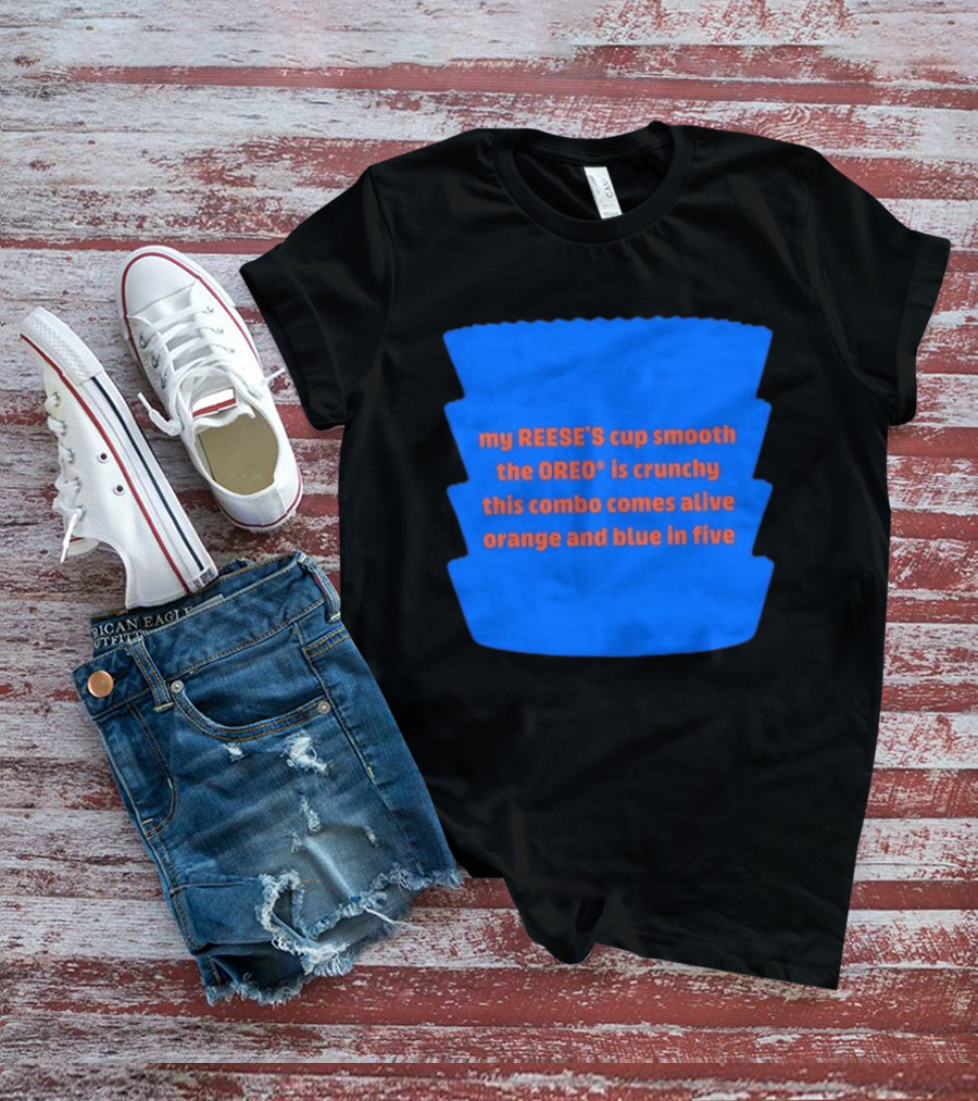 My REESE'S Cup Smooth The OREO Is Crunchy This Combo Comes Alive Orange And Blue In Five T-Shirt