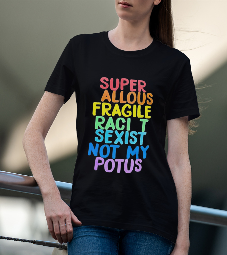Super Callous Fragile Racist Sexist Not My POTUS Rainbow T-Shirt