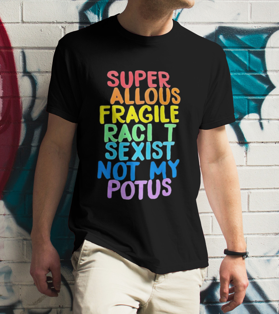 Super Callous Fragile Racist Sexist Not My POTUS Rainbow T-Shirt