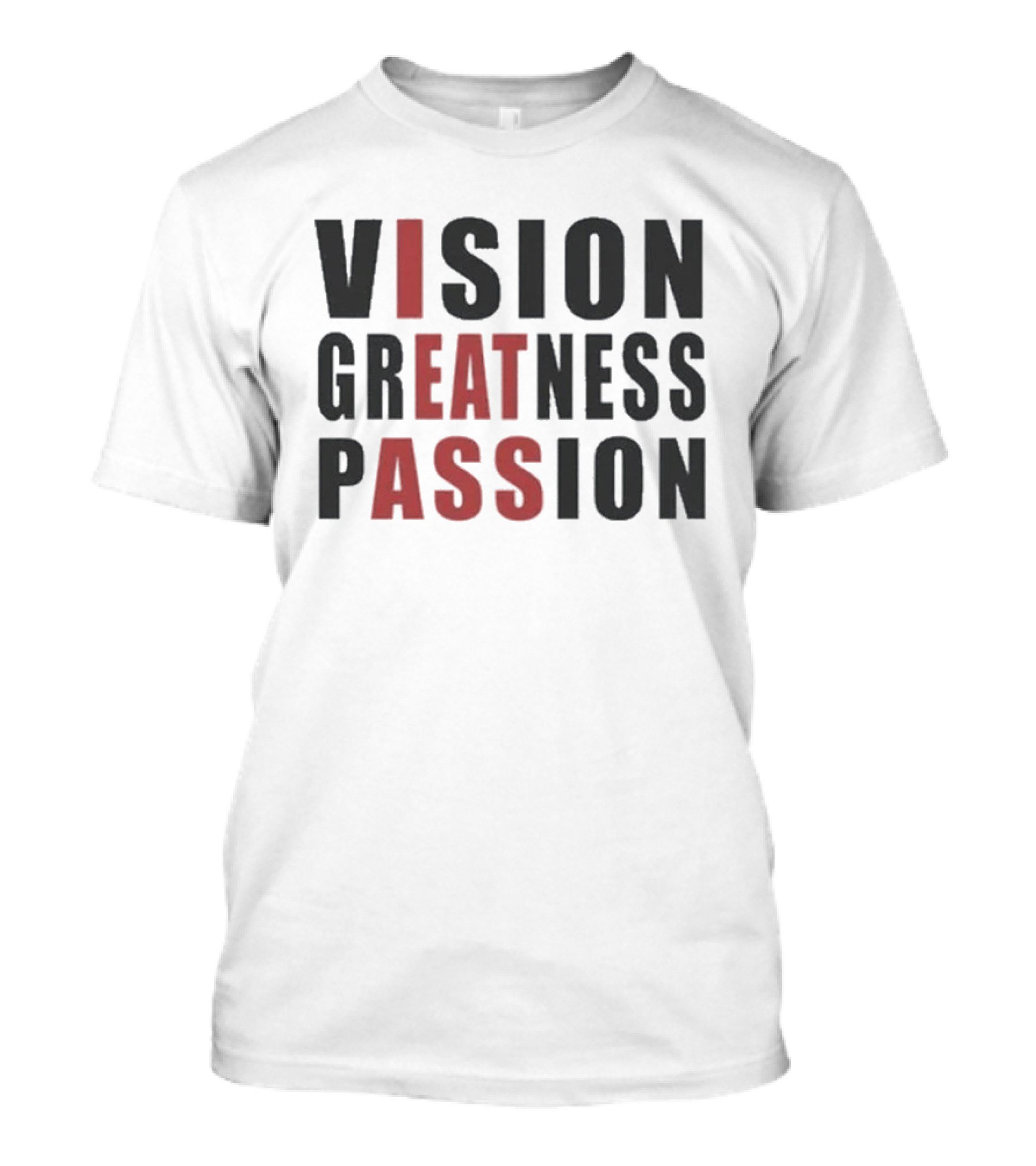 Vision Greatness Passion Eat Ass T-Shirt