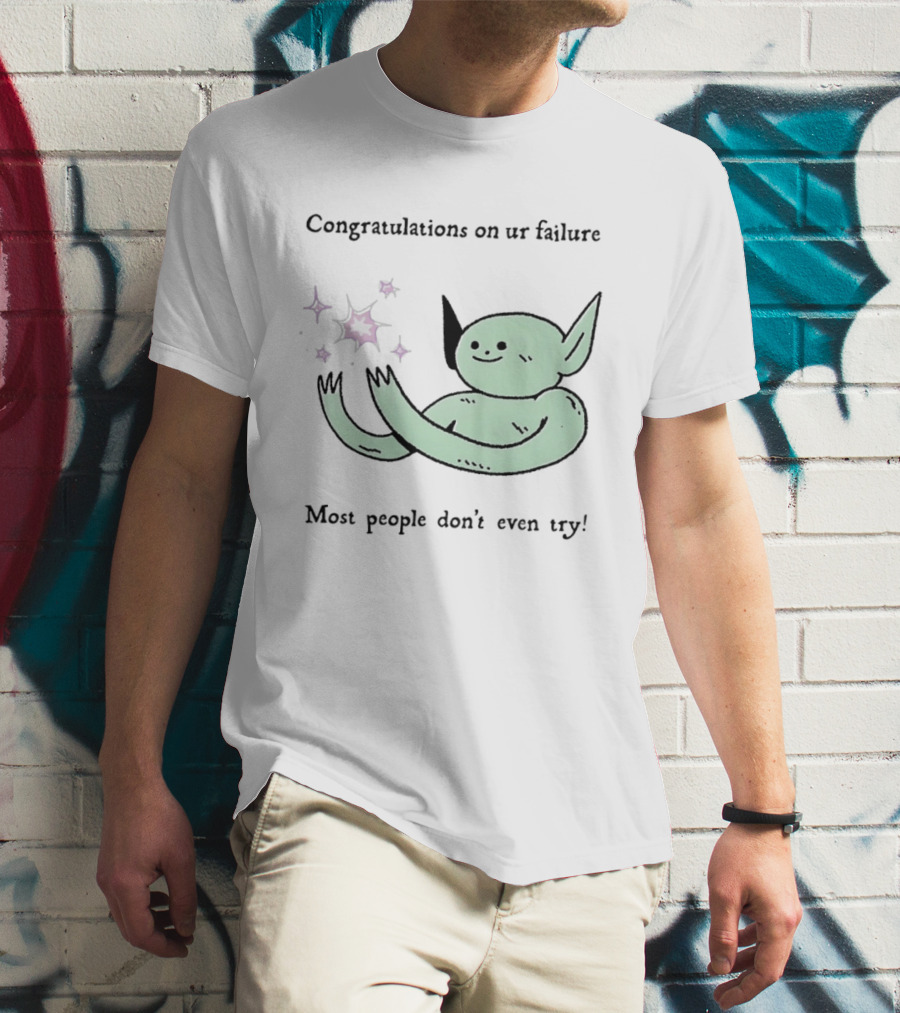 Congratulations On Ur Failure Most People Don't Even Try Funny Alien T-Shirt