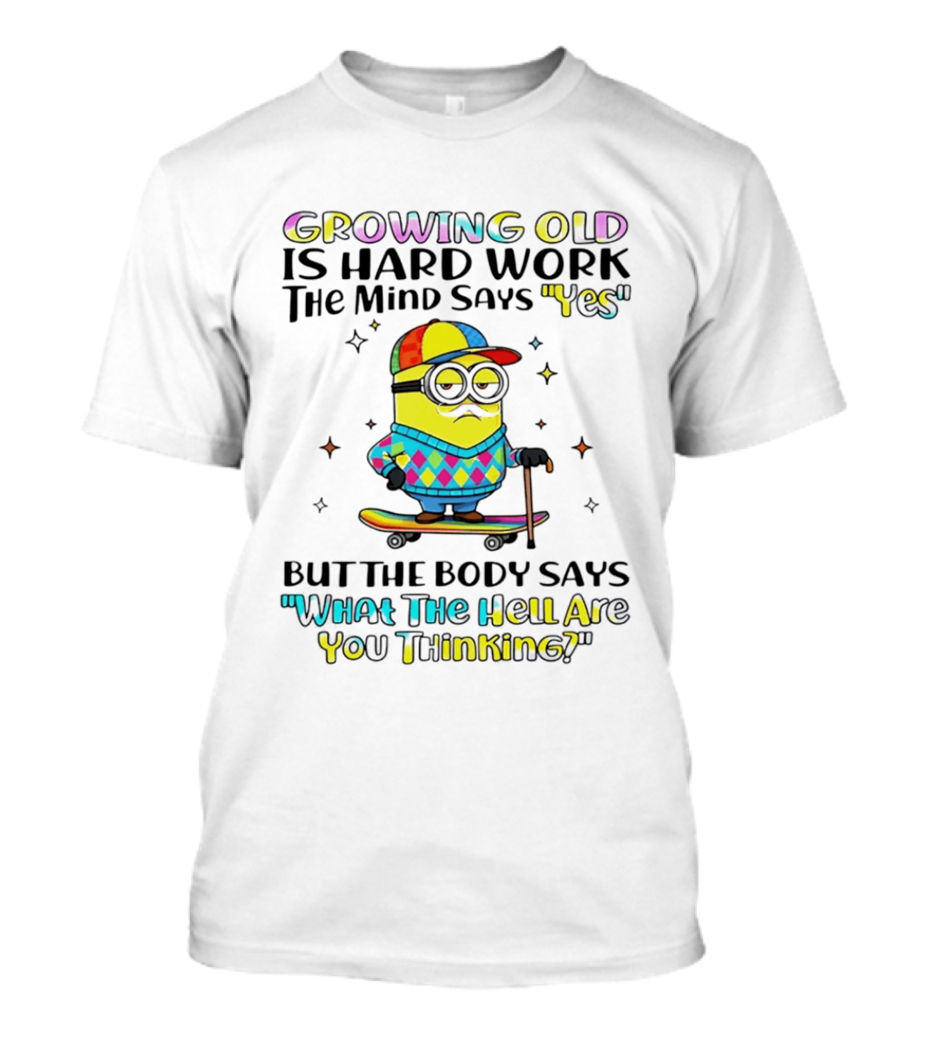Growing Old Is Hard Work Minion Mind Says Yes Body Says What The Hell Are You Thinking T-Shirt